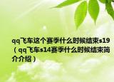 qq飞车这个赛季什么时候结束s19（qq飞车s14赛季什么时候结束简介介绍）