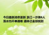 今日最新消息更新 浙江一沙滩6人落水均不幸遇难 遗体已全部找到