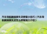 汽车导航触摸屏失灵修复小技巧（汽车导航触摸屏失灵怎么修复简介介绍）