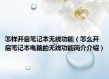 怎样开启笔记本无线功能（怎么开启笔记本电脑的无线功能简介介绍）