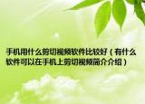 手机用什么剪切视频软件比较好（有什么软件可以在手机上剪切视频简介介绍）