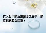 女人右下眼皮跳是怎么回事（眼皮跳是怎么回事）