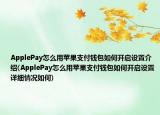 ApplePay怎么用苹果支付钱包如何开启设置介绍(ApplePay怎么用苹果支付钱包如何开启设置详细情况如何)