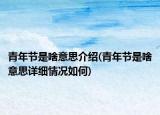 青年节是啥意思介绍(青年节是啥意思详细情况如何)
