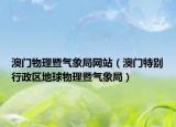 澳门物理暨气象局网站（澳门特别行政区地球物理暨气象局）