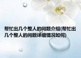 帮忙出几个整人的问题介绍(帮忙出几个整人的问题详细情况如何)