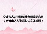 宁波市人力资源和社会保障局官网（宁波市人力资源和社会保障局）