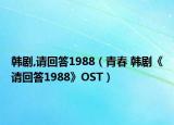 韩剧,请回答1988（青春 韩剧《请回答1988》OST）