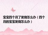 宝宝四个月了发烧怎么办（四个月的宝宝发烧怎么办）