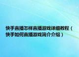 快手直播怎样直播游戏详细教程（快手如何直播游戏简介介绍）