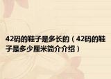 42码的鞋子是多长的（42码的鞋子是多少厘米简介介绍）