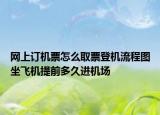 网上订机票怎么取票登机流程图坐飞机提前多久进机场