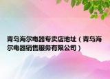 青岛海尔电器专卖店地址（青岛海尔电器销售服务有限公司）