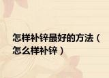 怎样补锌最好的方法（怎么样补锌）