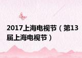 2017上海电视节（第13届上海电视节）