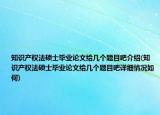 知识产权法硕士毕业论文给几个题目吧介绍(知识产权法硕士毕业论文给几个题目吧详细情况如何)