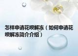 怎样申请花呗解冻（如何申请花呗解冻简介介绍）