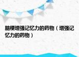 脑梗增强记忆力的药物（增强记忆力的药物）