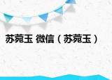 苏菀玉 微信（苏菀玉）