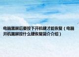 电脑黑屏后要按下开机键才能恢复（电脑开机黑屏按什么键恢复简介介绍）