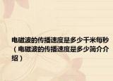 电磁波的传播速度是多少千米每秒（电磁波的传播速度是多少简介介绍）