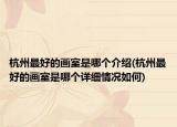 杭州最好的画室是哪个介绍(杭州最好的画室是哪个详细情况如何)