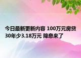 今日最新更新内容 100万元房贷30年少3.18万元 降息来了