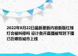 2022年8月22日最新更新内容新版红绿灯会被叫停吗 设计者开直播被骂到下播 已在哪些城市上线