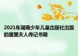 2021年湖南少年儿童出版社出版的居里夫人传记书籍