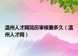温州人才网简历审核要多久（温州人才网）