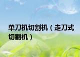 单刀机切割机（走刀式切割机）
