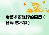 老艺术家陈铎的简历（杨铎 艺术家）