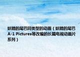 妖精的尾巴同类型的动画（妖精的尾巴 A-1 Pictures等改编的长篇电视动画片系列）