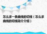 怎么求一条曲线的切线（怎么求曲线的切线简介介绍）