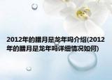 2012年的腊月是龙年吗介绍(2012年的腊月是龙年吗详细情况如何)