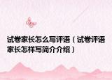 试卷家长怎么写评语（试卷评语家长怎样写简介介绍）