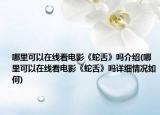哪里可以在线看电影《蛇舌》吗介绍(哪里可以在线看电影《蛇舌》吗详细情况如何)
