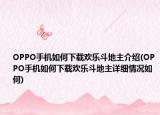 OPPO手机如何下载欢乐斗地主介绍(OPPO手机如何下载欢乐斗地主详细情况如何)