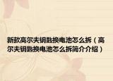 新款高尔夫钥匙换电池怎么拆（高尔夫钥匙换电池怎么拆简介介绍）