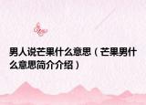 男人说芒果什么意思（芒果男什么意思简介介绍）