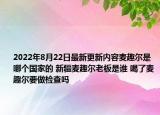 2022年8月22日最新更新内容麦趣尔是哪个国家的 新疆麦趣尔老板是谁 喝了麦趣尔要做检查吗