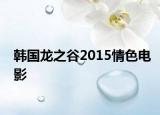 韩国龙之谷2015情色电影