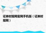 证券时报网官网手机版（证券时报网）