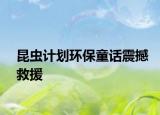 昆虫计划环保童话震撼救援