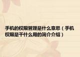 手机的权限管理是什么意思（手机权限是干什么用的简介介绍）