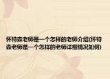 怀特森老师是一个怎样的老师介绍(怀特森老师是一个怎样的老师详细情况如何)