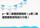 p一苯二胺是致癌物吗（p苯二胺是致癌物资吗简介介绍）