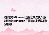 如何读取Minecraft正版玩家皮肤介绍(如何读取Minecraft正版玩家皮肤详细情况如何)