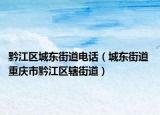 黔江区城东街道电话（城东街道 重庆市黔江区辖街道）