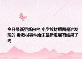 今日最新更新内容 小学教材插图是谁发现的 毒教材事件始末最新进展有结果了吗